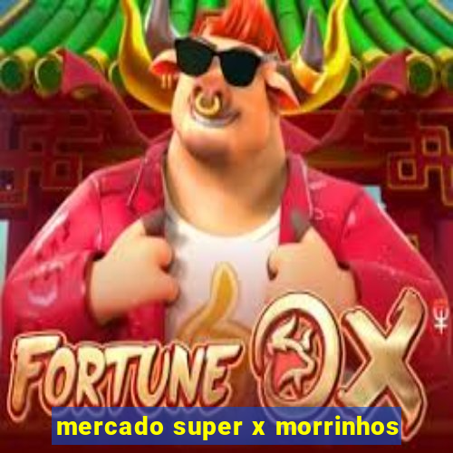 mercado super x morrinhos